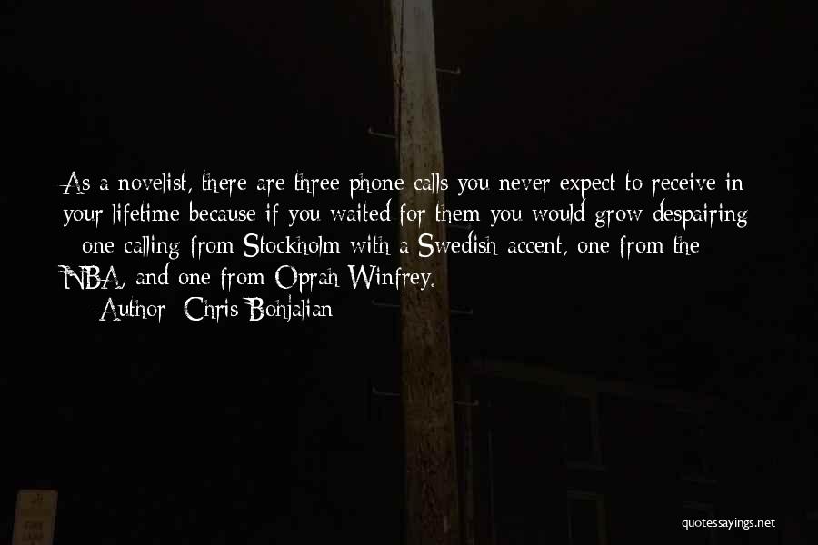 Chris Bohjalian Quotes: As A Novelist, There Are Three Phone Calls You Never Expect To Receive In Your Lifetime Because If You Waited