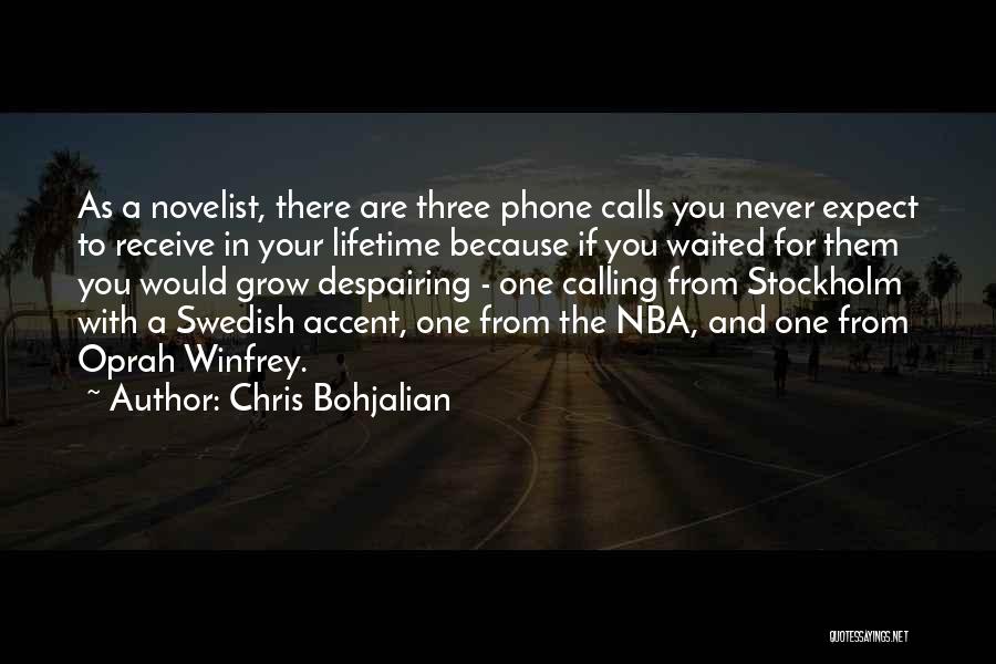 Chris Bohjalian Quotes: As A Novelist, There Are Three Phone Calls You Never Expect To Receive In Your Lifetime Because If You Waited