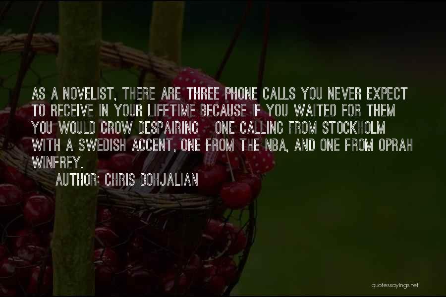 Chris Bohjalian Quotes: As A Novelist, There Are Three Phone Calls You Never Expect To Receive In Your Lifetime Because If You Waited