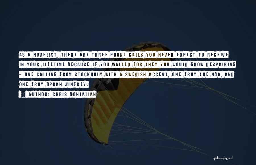 Chris Bohjalian Quotes: As A Novelist, There Are Three Phone Calls You Never Expect To Receive In Your Lifetime Because If You Waited