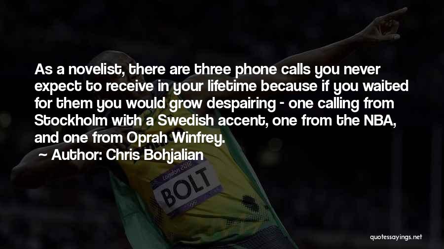 Chris Bohjalian Quotes: As A Novelist, There Are Three Phone Calls You Never Expect To Receive In Your Lifetime Because If You Waited