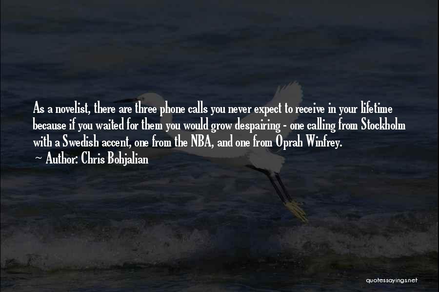 Chris Bohjalian Quotes: As A Novelist, There Are Three Phone Calls You Never Expect To Receive In Your Lifetime Because If You Waited