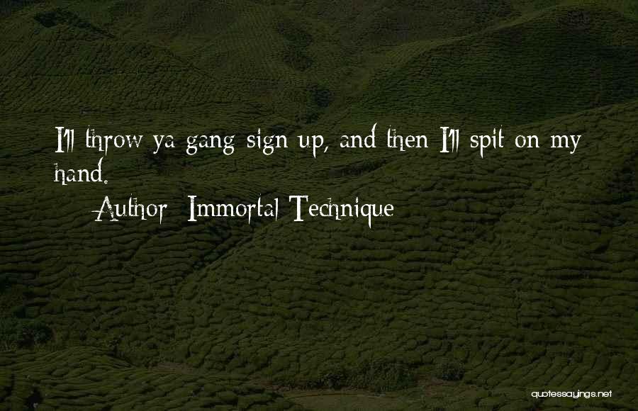 Immortal Technique Quotes: I'll Throw Ya Gang-sign Up, And Then I'll Spit On My Hand.