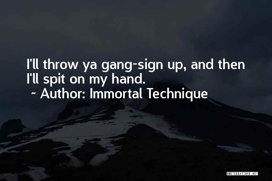 Immortal Technique Quotes: I'll Throw Ya Gang-sign Up, And Then I'll Spit On My Hand.
