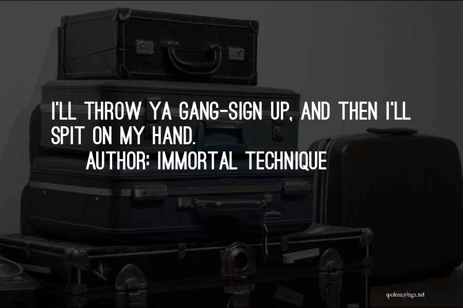 Immortal Technique Quotes: I'll Throw Ya Gang-sign Up, And Then I'll Spit On My Hand.