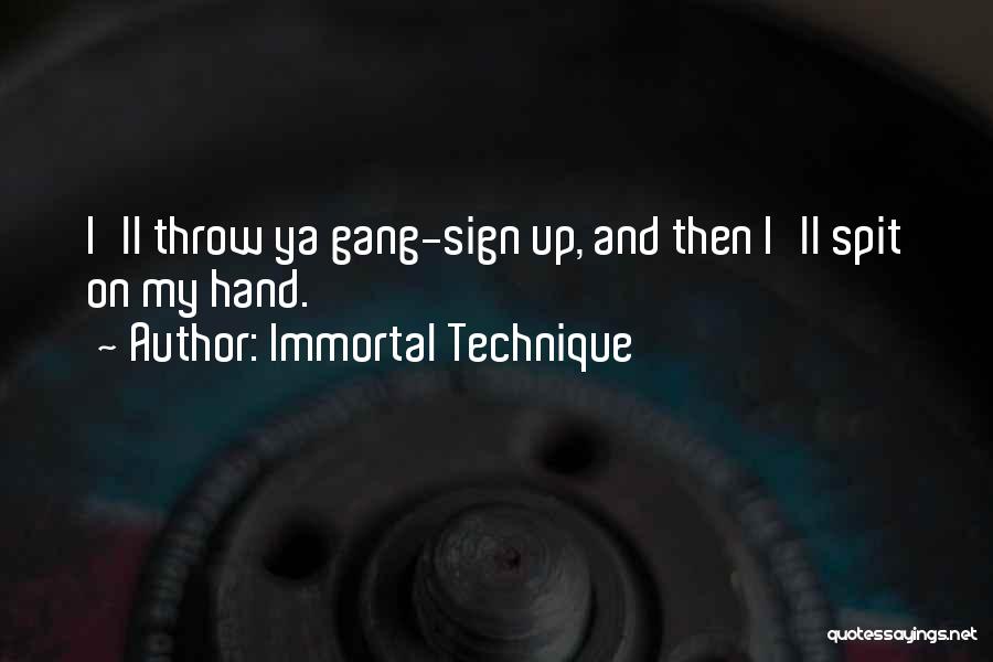 Immortal Technique Quotes: I'll Throw Ya Gang-sign Up, And Then I'll Spit On My Hand.