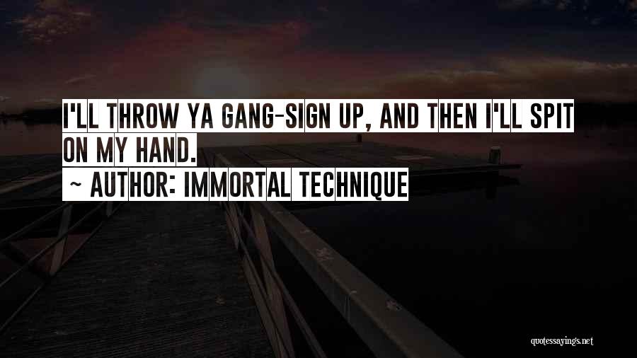 Immortal Technique Quotes: I'll Throw Ya Gang-sign Up, And Then I'll Spit On My Hand.