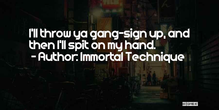 Immortal Technique Quotes: I'll Throw Ya Gang-sign Up, And Then I'll Spit On My Hand.