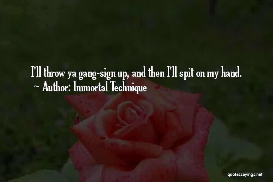 Immortal Technique Quotes: I'll Throw Ya Gang-sign Up, And Then I'll Spit On My Hand.