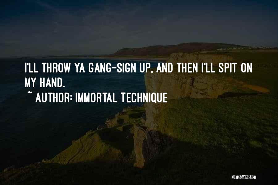Immortal Technique Quotes: I'll Throw Ya Gang-sign Up, And Then I'll Spit On My Hand.