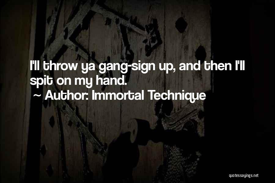 Immortal Technique Quotes: I'll Throw Ya Gang-sign Up, And Then I'll Spit On My Hand.