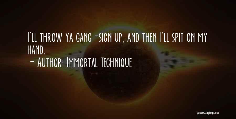 Immortal Technique Quotes: I'll Throw Ya Gang-sign Up, And Then I'll Spit On My Hand.