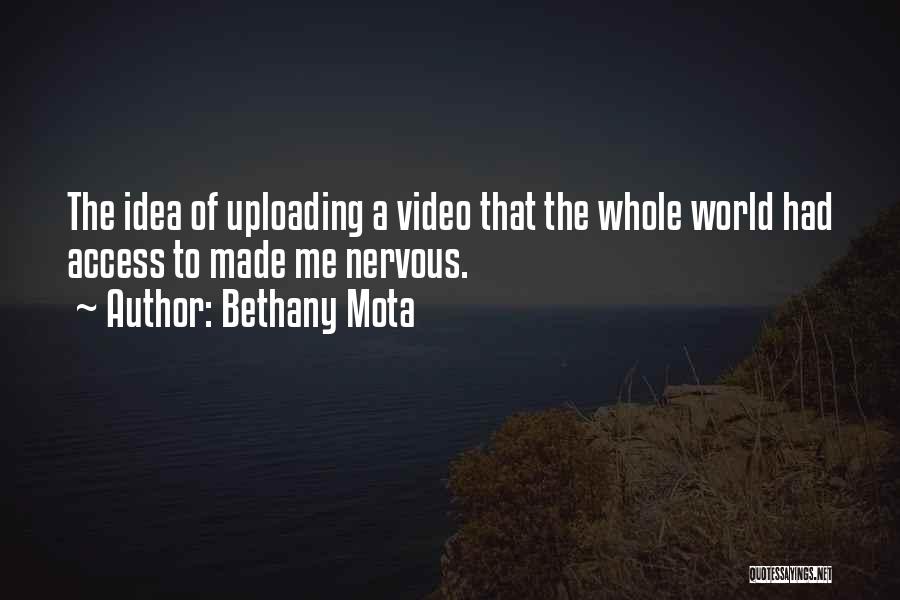 Bethany Mota Quotes: The Idea Of Uploading A Video That The Whole World Had Access To Made Me Nervous.