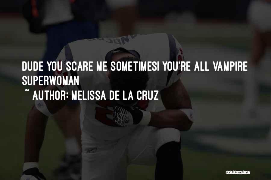 Melissa De La Cruz Quotes: Dude You Scare Me Sometimes! You're All Vampire Superwoman