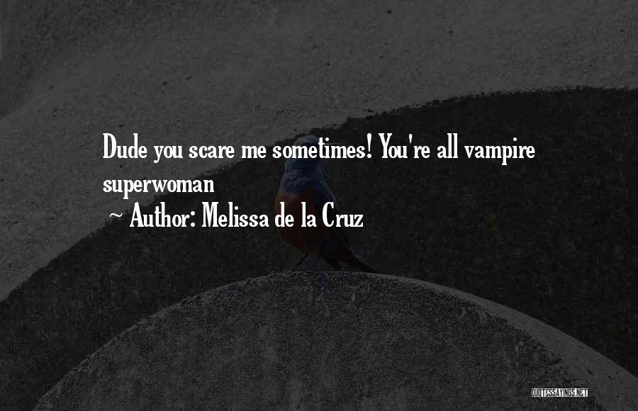 Melissa De La Cruz Quotes: Dude You Scare Me Sometimes! You're All Vampire Superwoman