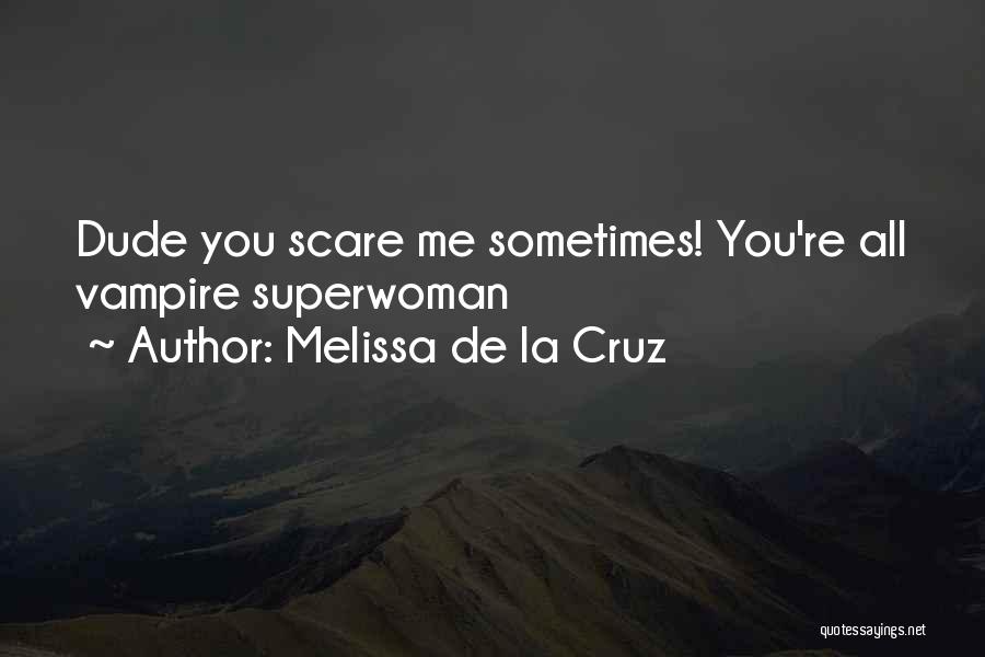 Melissa De La Cruz Quotes: Dude You Scare Me Sometimes! You're All Vampire Superwoman