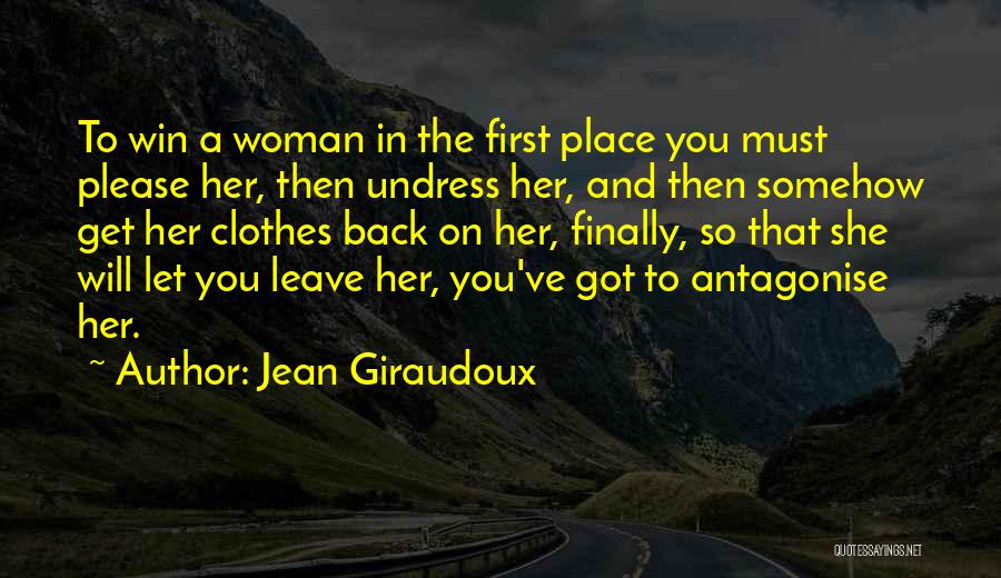 Jean Giraudoux Quotes: To Win A Woman In The First Place You Must Please Her, Then Undress Her, And Then Somehow Get Her