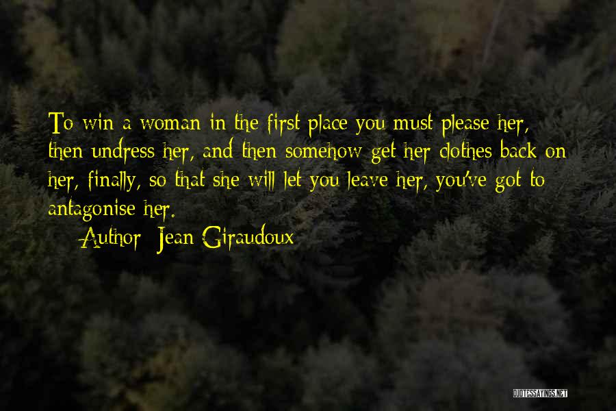 Jean Giraudoux Quotes: To Win A Woman In The First Place You Must Please Her, Then Undress Her, And Then Somehow Get Her