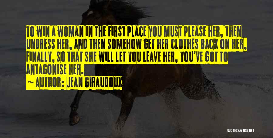 Jean Giraudoux Quotes: To Win A Woman In The First Place You Must Please Her, Then Undress Her, And Then Somehow Get Her