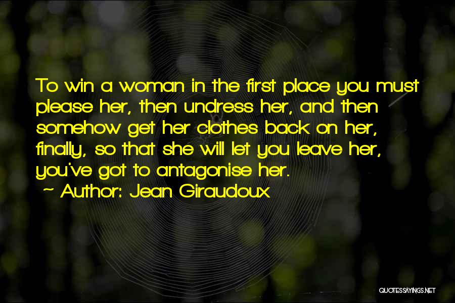 Jean Giraudoux Quotes: To Win A Woman In The First Place You Must Please Her, Then Undress Her, And Then Somehow Get Her