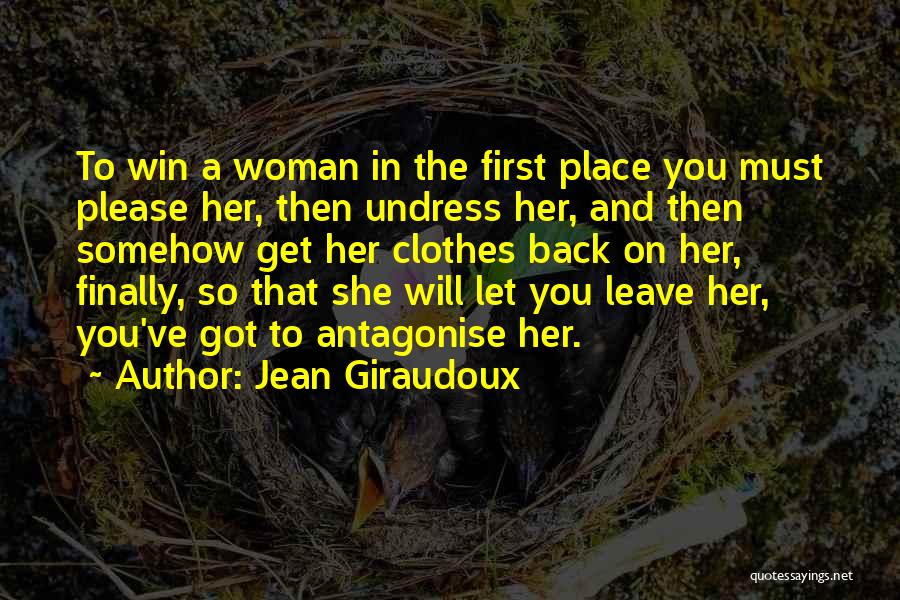 Jean Giraudoux Quotes: To Win A Woman In The First Place You Must Please Her, Then Undress Her, And Then Somehow Get Her