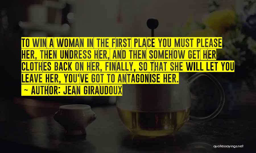 Jean Giraudoux Quotes: To Win A Woman In The First Place You Must Please Her, Then Undress Her, And Then Somehow Get Her