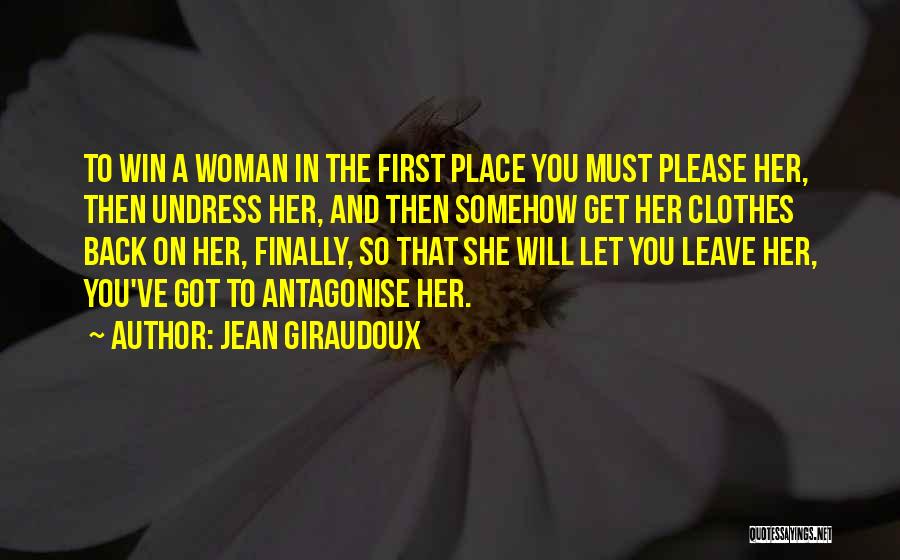 Jean Giraudoux Quotes: To Win A Woman In The First Place You Must Please Her, Then Undress Her, And Then Somehow Get Her