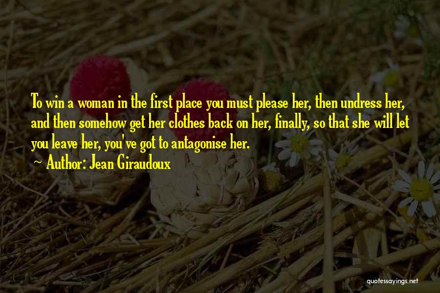Jean Giraudoux Quotes: To Win A Woman In The First Place You Must Please Her, Then Undress Her, And Then Somehow Get Her