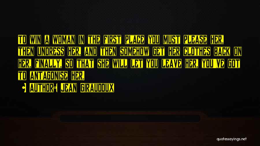 Jean Giraudoux Quotes: To Win A Woman In The First Place You Must Please Her, Then Undress Her, And Then Somehow Get Her