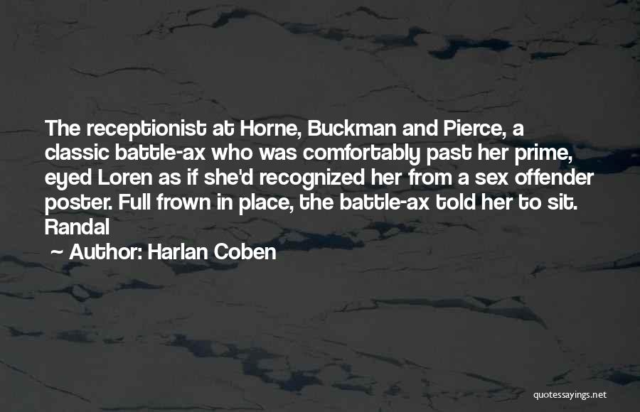 Harlan Coben Quotes: The Receptionist At Horne, Buckman And Pierce, A Classic Battle-ax Who Was Comfortably Past Her Prime, Eyed Loren As If