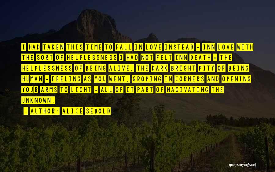 Alice Sebold Quotes: I Had Taken This Time To Fall In Love Instead - Inn Love With The Sort Of Helplessness I Had