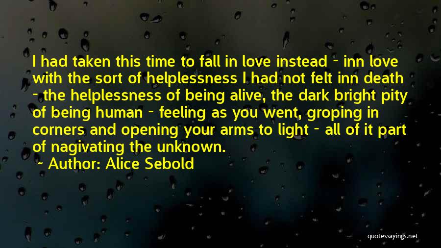 Alice Sebold Quotes: I Had Taken This Time To Fall In Love Instead - Inn Love With The Sort Of Helplessness I Had