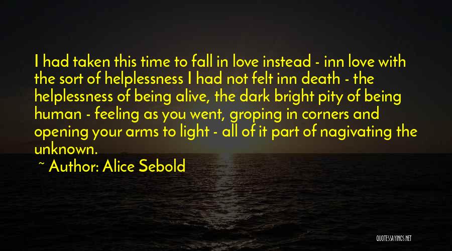 Alice Sebold Quotes: I Had Taken This Time To Fall In Love Instead - Inn Love With The Sort Of Helplessness I Had