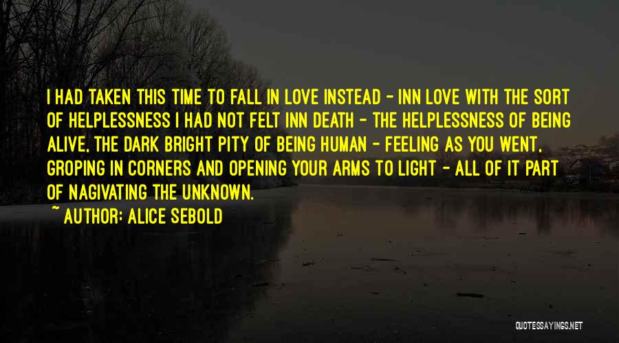Alice Sebold Quotes: I Had Taken This Time To Fall In Love Instead - Inn Love With The Sort Of Helplessness I Had