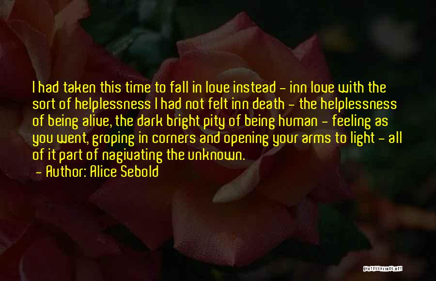 Alice Sebold Quotes: I Had Taken This Time To Fall In Love Instead - Inn Love With The Sort Of Helplessness I Had