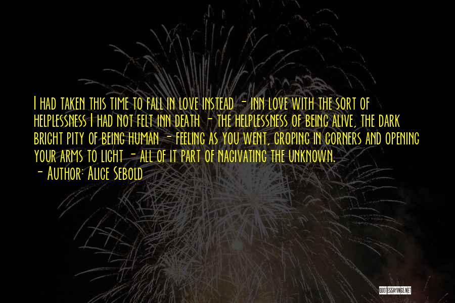 Alice Sebold Quotes: I Had Taken This Time To Fall In Love Instead - Inn Love With The Sort Of Helplessness I Had