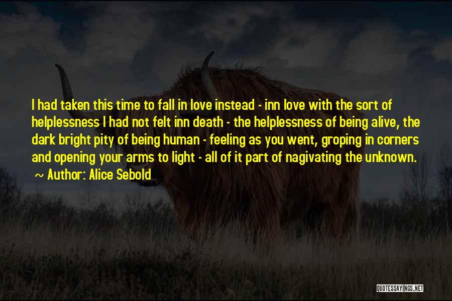 Alice Sebold Quotes: I Had Taken This Time To Fall In Love Instead - Inn Love With The Sort Of Helplessness I Had