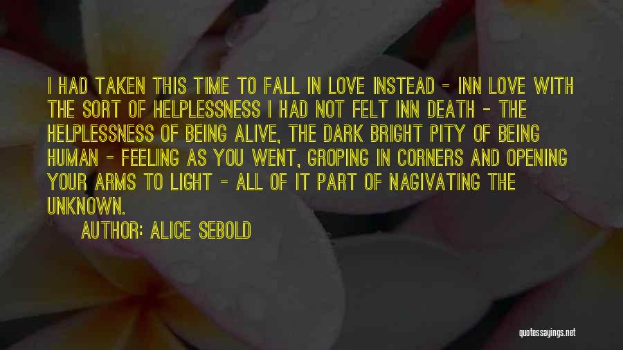 Alice Sebold Quotes: I Had Taken This Time To Fall In Love Instead - Inn Love With The Sort Of Helplessness I Had