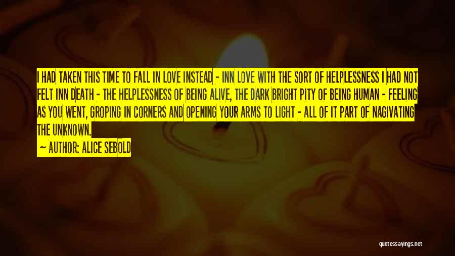 Alice Sebold Quotes: I Had Taken This Time To Fall In Love Instead - Inn Love With The Sort Of Helplessness I Had