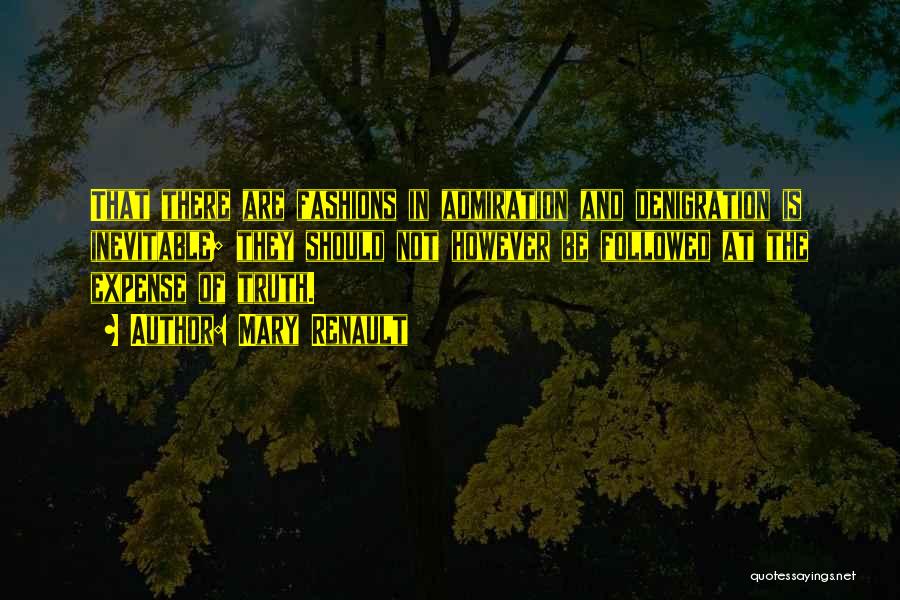 Mary Renault Quotes: That There Are Fashions In Admiration And Denigration Is Inevitable; They Should Not However Be Followed At The Expense Of