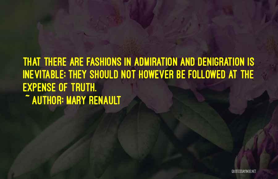 Mary Renault Quotes: That There Are Fashions In Admiration And Denigration Is Inevitable; They Should Not However Be Followed At The Expense Of