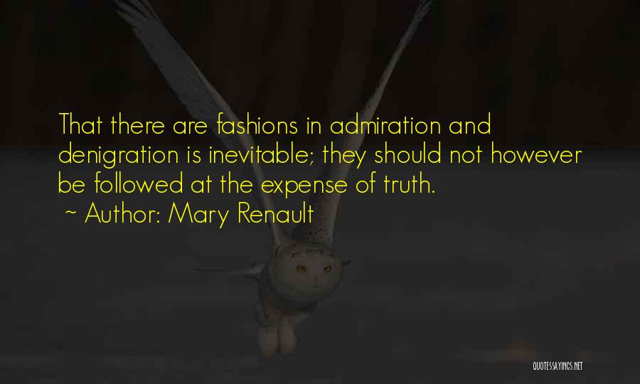 Mary Renault Quotes: That There Are Fashions In Admiration And Denigration Is Inevitable; They Should Not However Be Followed At The Expense Of