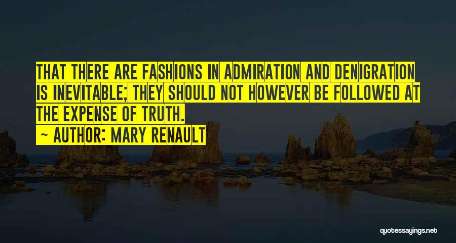 Mary Renault Quotes: That There Are Fashions In Admiration And Denigration Is Inevitable; They Should Not However Be Followed At The Expense Of