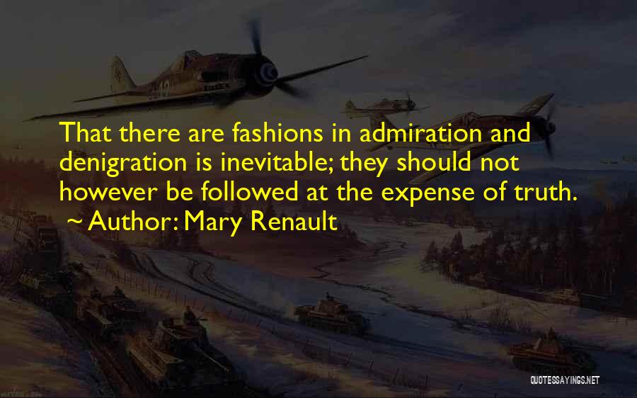 Mary Renault Quotes: That There Are Fashions In Admiration And Denigration Is Inevitable; They Should Not However Be Followed At The Expense Of