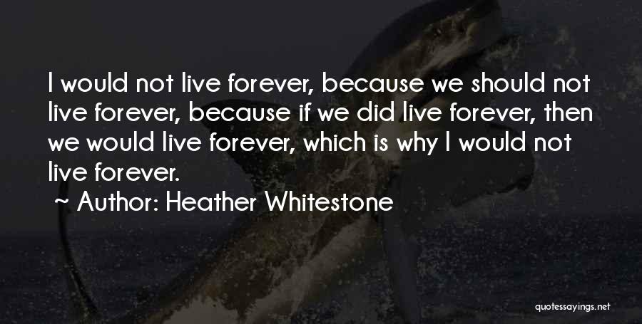 Heather Whitestone Quotes: I Would Not Live Forever, Because We Should Not Live Forever, Because If We Did Live Forever, Then We Would
