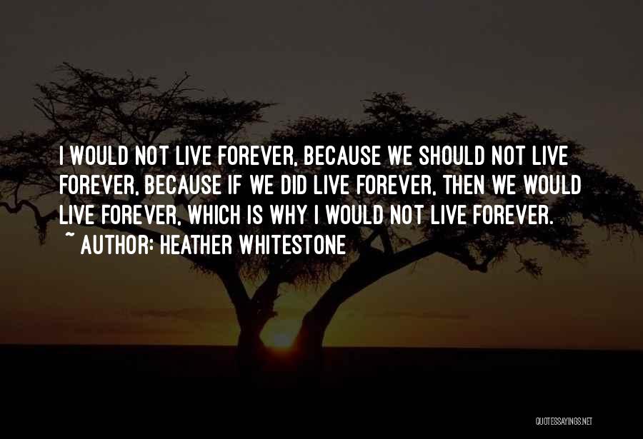Heather Whitestone Quotes: I Would Not Live Forever, Because We Should Not Live Forever, Because If We Did Live Forever, Then We Would