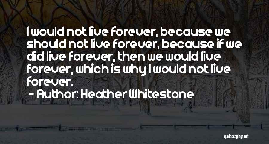 Heather Whitestone Quotes: I Would Not Live Forever, Because We Should Not Live Forever, Because If We Did Live Forever, Then We Would