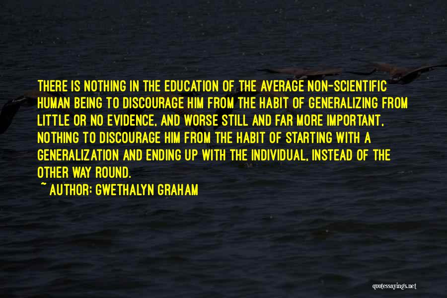 Gwethalyn Graham Quotes: There Is Nothing In The Education Of The Average Non-scientific Human Being To Discourage Him From The Habit Of Generalizing