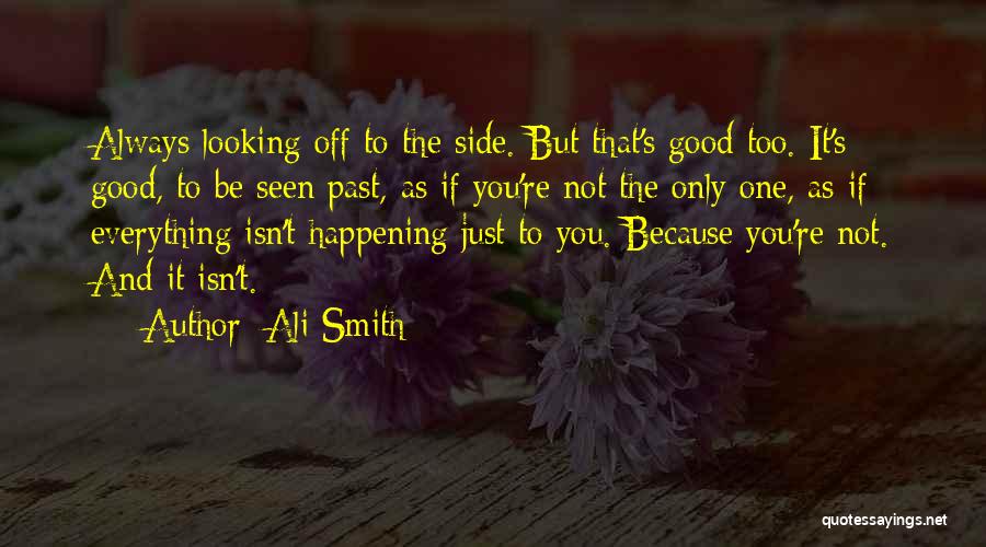 Ali Smith Quotes: Always Looking Off To The Side. But That's Good Too. It's Good, To Be Seen Past, As If You're Not