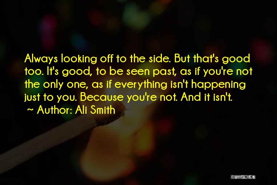 Ali Smith Quotes: Always Looking Off To The Side. But That's Good Too. It's Good, To Be Seen Past, As If You're Not